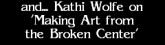 Scene4 Magazine: inFocus - Kathi Wolfe on 'Making Art from the Broken Center' - April 2011