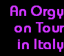 An Orgy
on Tour
in Italy