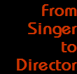 From
Singer
to
Director
