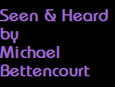 Seen & Heard
by
Michael
Bettencourt