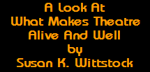 A Look At
What Makes Theatre
Alive And Well
by
Susan K. Wittstock